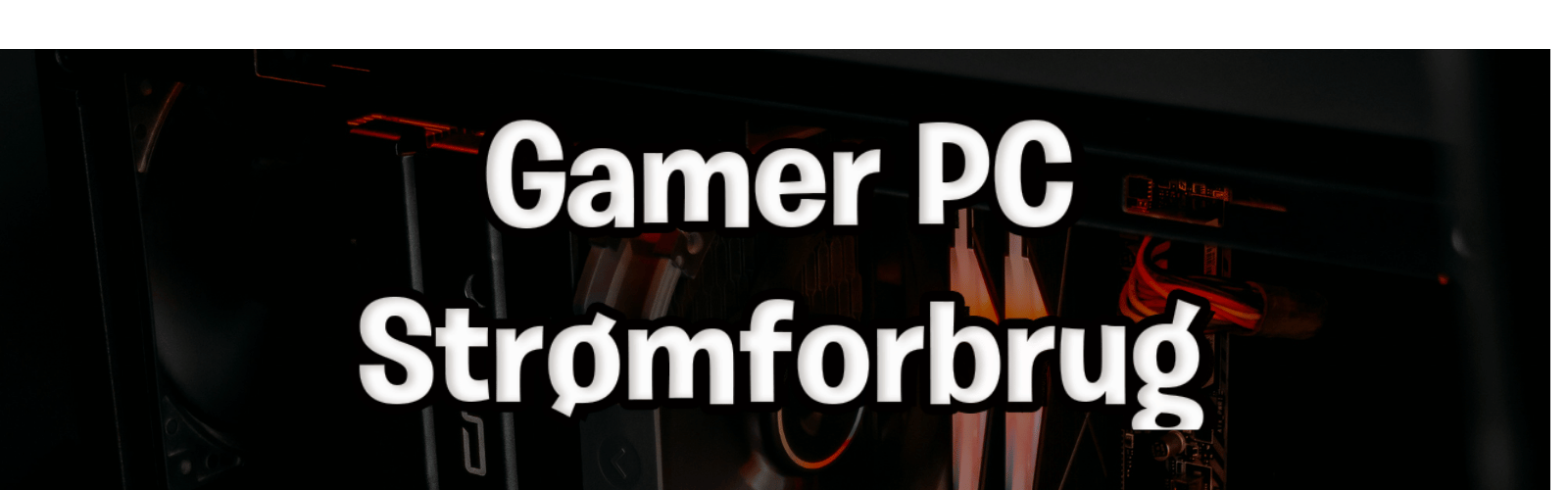 Hvor Meget Strøm Bruger En Gamer PC? - Geekd